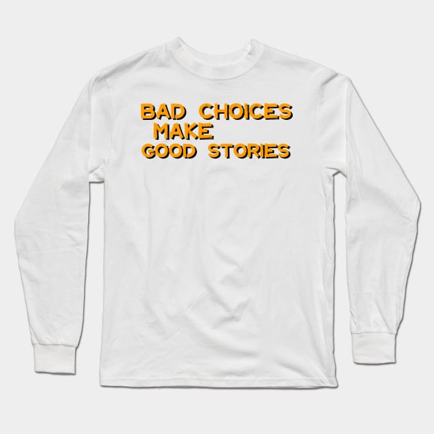 Bad Choices Make Good Stories Long Sleeve T-Shirt by iconking